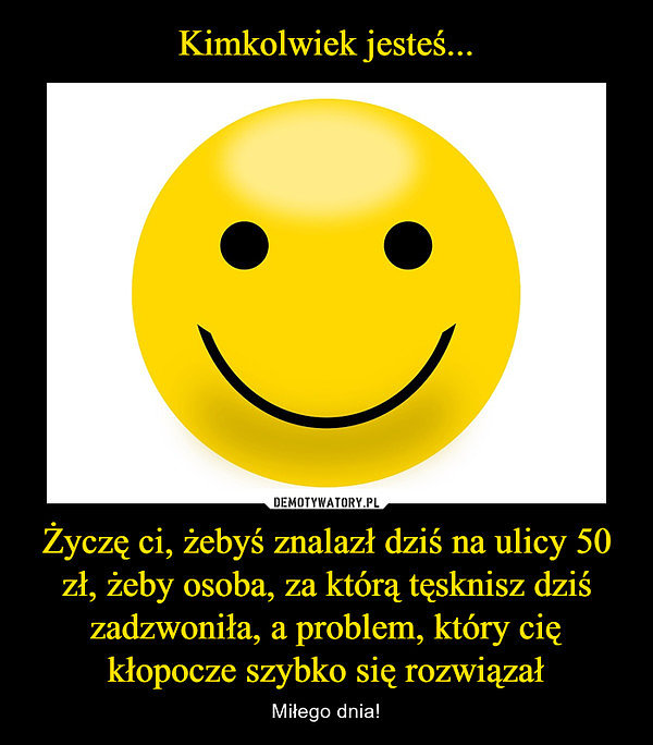 Jurto też ma być do d...y, więc również na jutro !!! :)